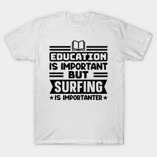 Education is important, but surfing is importanter T-Shirt